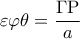 \displaystyle \varepsilon \varphi \theta  = \frac{{\Gamma {\rm P}}}{a}