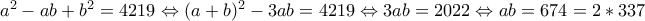 a^2-ab+b^2=4219 \Leftrightarrow (a+b)^2-3ab=4219 \Leftrightarrow 3ab=2022 \Leftrightarrow ab=674=2*337