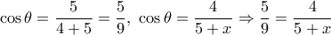 \cos \theta  = \dfrac{5}{{4 + 5}} = \dfrac{5}{9},\,\,\cos \theta  = \dfrac{4}{{5 + x}} \Rightarrow \dfrac{5}{9} = \dfrac{4}{{5 + x}}