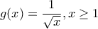 \displaystyle g(x)=\frac{1}{\sqrt{x}},x\ge 1