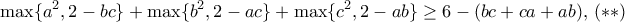 \displaystyle{  \max \{ a^2, 2-bc \} +\max \{b^2,2-ac \}+\max \{c^2,2-ab \} \ge 6-(bc+ca+ab) , \, (**)}