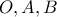 O , A , B