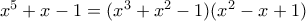 x^5+x-1=  (x^3+x^2-1)(x^2-x+1)