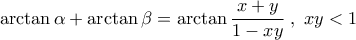 \displaystyle \arctan \alpha + \arctan \beta = \arctan \frac{x+y}{1-xy} \;,\; xy<1