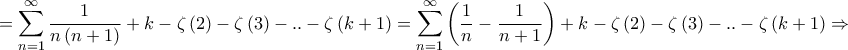 \displaystyle{ = \sum\limits_{n = 1}^\infty  {\frac{1}{{n\left( {n + 1} \right)}}}  + k - \zeta \left( 2 \right) - \zeta \left( 3 \right) - .. - \zeta \left( {k + 1} \right) = \sum\limits_{n = 1}^\infty  {\left( {\frac{1}{n} - \frac{1}{{n + 1}}} \right)}  + k - \zeta \left( 2 \right) - \zeta \left( 3 \right) - .. - \zeta \left( {k + 1} \right) \Rightarrow }