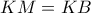 KM=KB