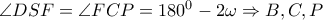 \angle DSF= \angle FCP=180^0-2 \omega  \Rightarrow B,C,P