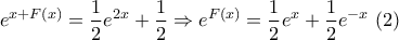 \displaystyle{ 
e^{x + F(x)}  = \frac{1}{2}e^{2x}  + \frac{1}{2} \Rightarrow e^{F(x)}  = \frac{1}{2}e^x  + \frac{1}{2}e^{ - x} \,\,(2)}