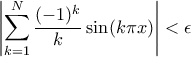 \displaystyle \left| \sum_{k=1}^N \frac{(-1)^k}{k} \sin(k \pi x)\right| < \epsilon