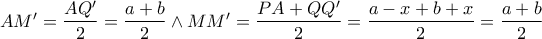 AM'=\dfrac{AQ'}{2}=\dfrac{a+b}{2} \wedge MM'=\dfrac{PA+QQ'}{2}=\dfrac{a-x+b+x}{2}=\dfrac{a+b}{2}