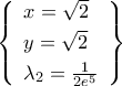 \left\{{\begin{array}{l} 
x=\sqrt{2}\\\noalign{\vspace{0.1cm}} 
y=\sqrt{2}\\\noalign{\vspace{0.1cm}} 
\lambda_2=\frac{1}{2e^5} 
\end{array}}\right\}
