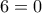 6=0