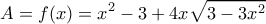 \displaystyle A = f(x) = {x^2} - 3 + 4x\sqrt {3 - 3{x^2}} 