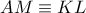 AM\equiv KL