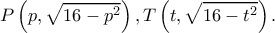 \displaystyle P\left( {p,\sqrt {16 - {p^2}} } \right),T\left( {t,\sqrt {16 - {t^2}} } \right).