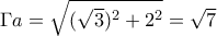 \Gamma a = \sqrt { (\sqrt 3)^2+2^2}=\sqrt 7