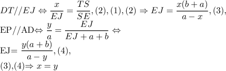 DT//EJ\Leftrightarrow \dfrac{x}{EJ}=\dfrac{TS}{SE},(2), (1),(2)\Rightarrow EJ=\dfrac{x(b+a)}{a-x},(3),

 EP//AD\Leftrightarrow \dfrac{y}{a}=\dfrac{EJ}{EJ+a+b}\Leftrightarrow

        EJ=\dfrac{y(a+b)}{a-y},(4),


 (3),(4)\Rightarrow x=y