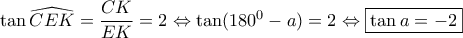 \tan \widehat{CEK}=\dfrac{CK}{EK}=2 \Leftrightarrow \tan (180^0-a)=2 \Leftrightarrow \boxed{\tan a=-2}