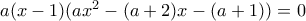 a(x-1)(ax^2-(a+2)x-(a+1))=0
