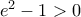 {{e}^{2}}-1>0
