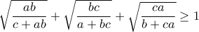 \sqrt{\dfrac{ab}{c+ab}}+\sqrt{\dfrac{bc}{a+bc}}+\sqrt{\dfrac{ca}{b+ca}} \geq 1
