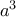 a^{3}