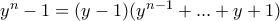 y^n - 1 = (y-1)(y^{n-1} +... +y+1)