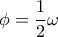 \phi  = \dfrac{1}{2}\omega 