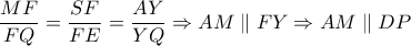 \displaystyle \frac{{MF}} 
{{FQ}} = \frac{{SF}} 
{{FE}} = \frac{{AY}} 
{{YQ}} \Rightarrow AM\parallel FY \Rightarrow AM\parallel DP