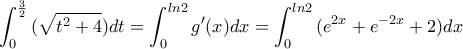 \displaystyle \int_{0}^{\frac{3}{2}}{(\sqrt{t^2+4})dt}=\int_{0}^{ln2}{g'(x)dx}=\int_{0}^{ln2}{(e^{2x}+e^{-2x}+2)dx}