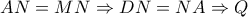 \displaystyle{AN = MN \Rightarrow DN = NA \Rightarrow Q}
