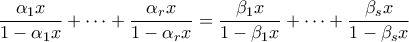 \displaystyle{ 
\dfrac{\alpha_1x}{1-\alpha_1x}+\cdots+\dfrac{\alpha_rx}{1-\alpha_rx}=\dfrac{\beta_1x}{1-\beta_1x}+\cdots+\dfrac{\beta_sx}{1-\beta_sx} 
}