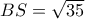 BS = \sqrt {35} 
