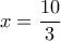 x = \dfrac{{10}}{3}