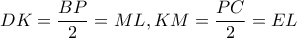 \displaystyle DK = \frac{{BP}}{2} = ML,KM = \frac{{PC}}{2} = EL