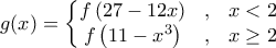 \displaystyle{g(x)= \left\{\begin{matrix} 
	f\left ( 27-12x \right ) & , & x<2 \\  
	f\left ( 11-x^3 \right )& , & x \geq 2  
	\end{matrix}\right.}