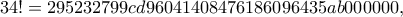 \displaystyle{34!=295 232 799 cd9 604 140 847 618 609 643 5ab 000 000,}