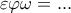 \varepsilon \varphi \omega =...  