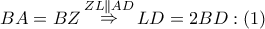 BA = BZ\mathop  \Rightarrow \limits^{ZL\parallel AD} LD = 2BD:\left( 1 \right)