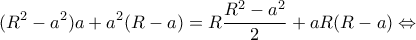 \displaystyle ({R^2} - {a^2})a + {a^2}(R - a) = R\frac{{{R^2} - {a^2}}}{2} + aR(R - a) \Leftrightarrow 
