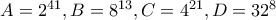 A=2^{41},B=8^{13},C=4^{21},D=32^{8}