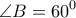 \displaystyle{\angle B = {60^0}}
