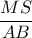 \dfrac{MS}{AB}