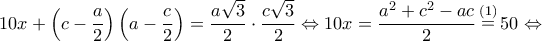 \displaystyle 10x + \left( {c - \frac{a}{2}} \right)\left( {a - \frac{c}{2}} \right) = \frac{{a\sqrt 3 }}{2} \cdot \frac{{c\sqrt 3 }}{2} \Leftrightarrow 10x = \frac{{{a^2} + {c^2} - ac}}{2}\mathop  = \limits^{(1)} 50 \Leftrightarrow 