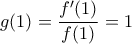 \displaystyle g(1)=\frac{f'(1)}{f(1)}=1