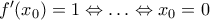 f'(x_0)=1 \Leftrightarrow \ldots \Leftrightarrow x_0=0