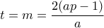 \displaystyle{t = m = \frac{{2(ap - 1)}}{a}}