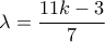 \displaystyle{\lambda=\frac{11k-3}{7}}