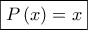 \displaystyle{\boxed{P\left( x \right) = x}}