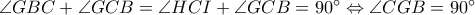 \angle GBC+\angle GCB=\angle HCI+\angle GCB=90^\circ\Leftrightarrow \angle CGB=90^\circ 